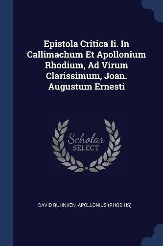 Cover image for Epistola Critica II. in Callimachum Et Apollonium Rhodium, Ad Virum Clarissimum, Joan. Augustum Ernesti