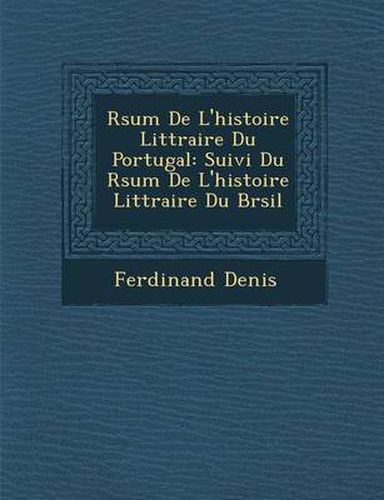 R Sum de L'Histoire Litt Raire Du Portugal: Suivi Du R Sum de L'Histoire Litt Raire Du Br Sil