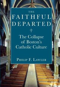 Cover image for The Faithful Departed: The Collapse of Boston's Catholic Culture