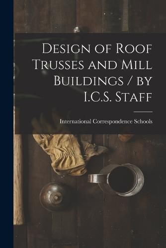 Cover image for Design of Roof Trusses and Mill Buildings / by I.C.S. Staff