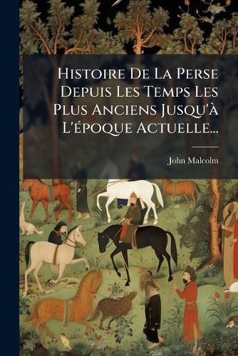 Cover image for Histoire de La Perse Depuis Les Temps Les Plus Anciens Jusqu' L' Poque Actuelle...