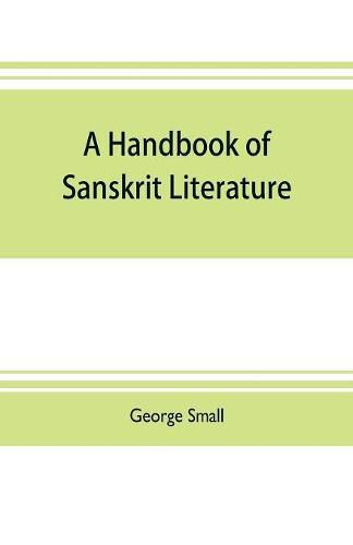 Cover image for A handbook of Sanskrit literature: with appendices descriptive of the mythology castes, and religious sects of the Hindus