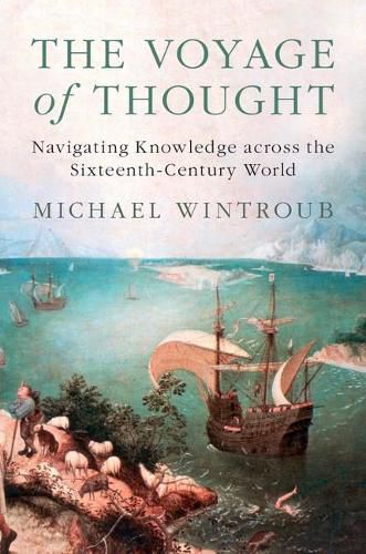 Cover image for The Voyage of Thought: Navigating Knowledge across the Sixteenth-Century World