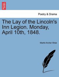 Cover image for The Lay of the Lincoln's Inn Legion. Monday, April 10th, 1848.