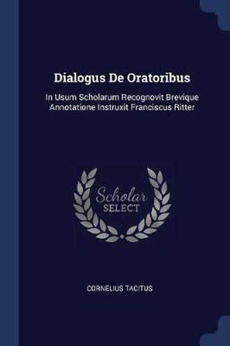 Cover image for Dialogus de Oratoribus: In Usum Scholarum Recognovit Brevique Annotatione Instruxit Franciscus Ritter