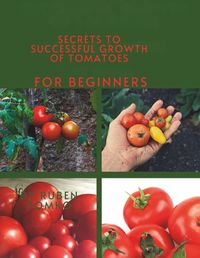 Cover image for Secrets to Successful Growth of Tomatoes for beginners