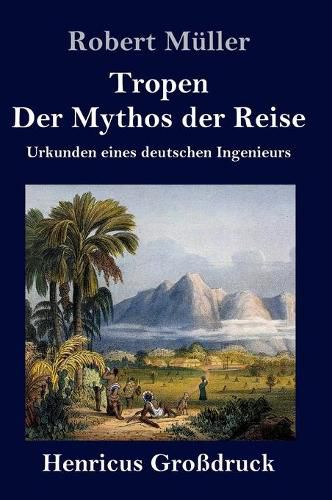 Tropen. Der Mythos der Reise (Grossdruck): Urkunden eines deutschen Ingenieurs