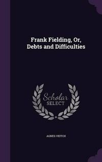 Cover image for Frank Fielding, Or, Debts and Difficulties