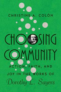 Cover image for Choosing Community - Action, Faith, and Joy in the Works of Dorothy L. Sayers