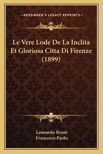 Cover image for Le Vere Lode de La Inclita Et Gloriosa Citta Di Firenze (1899)