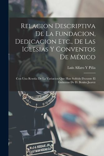 Cover image for Relacion Descriptiva De La Fundacion, Dedicacion Etc., De Las Iglesias Y Conventos De Mexico