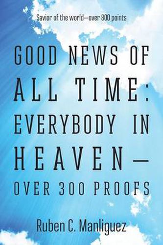 Cover image for Good News of All Time: Everybody in Heaven - Over 300 Proofs - Savior of the World - Over 800 Points