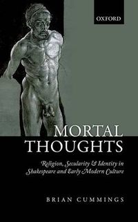 Cover image for Mortal Thoughts: Religion, Secularity, & Identity in Shakespeare and Early Modern Culture