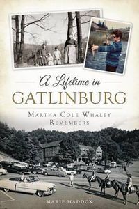 Cover image for A Lifetime in Gatlinburg: Martha Cole Whaley Remembers