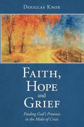 Cover image for Faith, Hope and Grief: Finding God's Presence in the Midst of Crisis