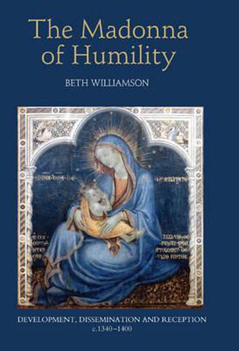 Cover image for The Madonna of Humility: Development, Dissemination and Reception, c.1340-1400