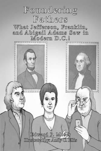 Foundering Fathers: What Jefferson, Franklin, and Abigail Adams Saw in Modern D.C.!