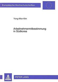 Cover image for Arbeitnehmermitbestimmung in Suedkorea: Kritische Analysen Und Reformvorschlaege Im Lichte Der Erfahrungen Der Mitbestimmung in Der Bundesrepublik Deutschland