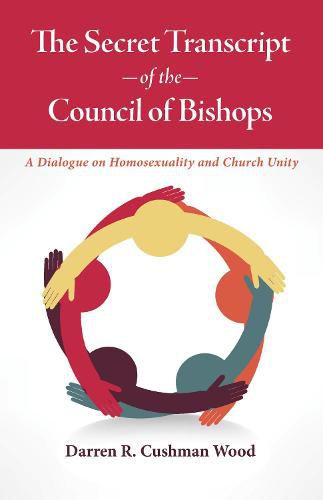 Cover image for The Secret Transcript of the Council of Bishops: A Dialogue on Homosexuality and Church Unity