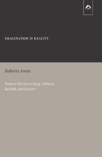 Cover image for Imagination Is Reality: Western Nirvana in Jung, Hillman, Barfield, and Cassirer