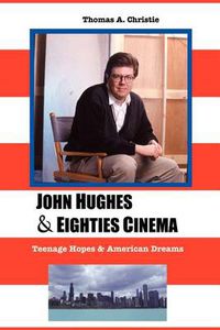 Cover image for John Hughes and Eighties Cinema: Teenage Hopes and American Dreams