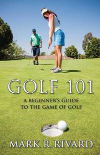 Cover image for Golf 101. a Beginner's Guide to the Game of Golf