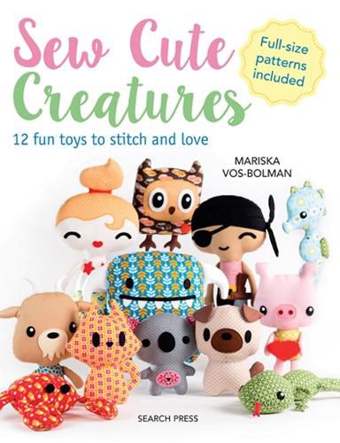 Cover image for Sew Cute Creatures: 12 Fun Toys to Stitch and Love