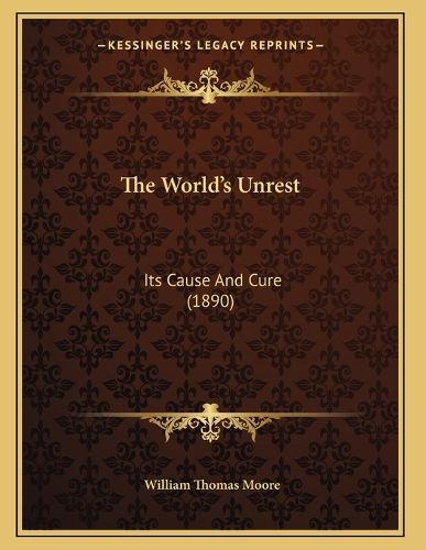 Cover image for The World's Unrest: Its Cause and Cure (1890)