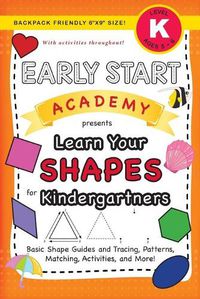 Cover image for Early Start Academy, Learn Your Shapes for Kindergartners: (Ages 5-6) Basic Shape Guides and Tracing, Patterns, Matching, Activities, and More! (Backpack Friendly 6x9 Size)