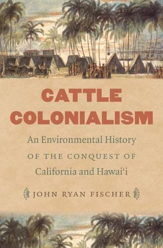 Cover image for Cattle Colonialism: An Environmental History of the Conquest of California and Hawai'i