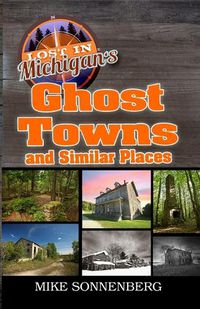 Cover image for Lost In Michigan's Ghost Towns and Similar Places