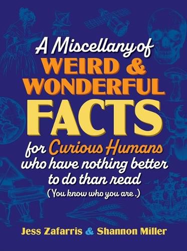 Cover image for A Miscellany of Weird and Wonderful Facts for Curious Humans Who Have Nothing Better to Do Than Read