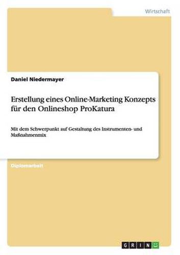 Cover image for Erstellung eines Online-Marketing Konzepts fur den Onlineshop ProKatura: Mit dem Schwerpunkt auf Gestaltung des Instrumenten- und Massnahmenmix