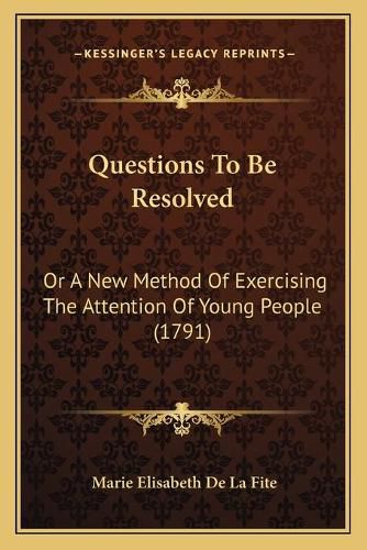 Questions to Be Resolved: Or a New Method of Exercising the Attention of Young People (1791)