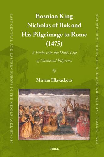 Cover image for Bosnian King Nicholas of Ilok and his Pilgrimage to Rome (1475)