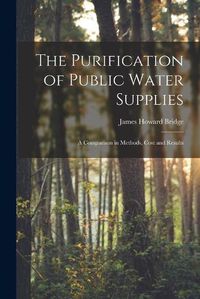 Cover image for The Purification of Public Water Supplies [microform]: a Comparison in Methods, Cost and Results