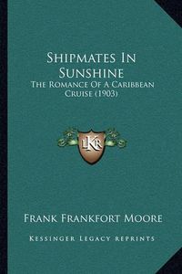 Cover image for Shipmates in Sunshine: The Romance of a Caribbean Cruise (1903)