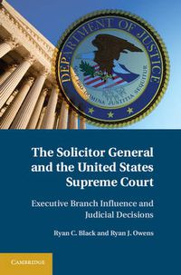 Cover image for The Solicitor General and the United States Supreme Court: Executive Branch Influence and Judicial Decisions