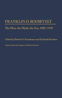 Cover image for Franklin D. Roosevelt: The Man, the Myth, the Era, 1882-1945