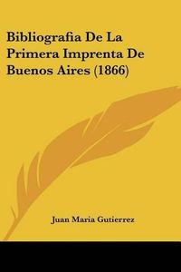 Cover image for Bibliografia de La Primera Imprenta de Buenos Aires (1866)