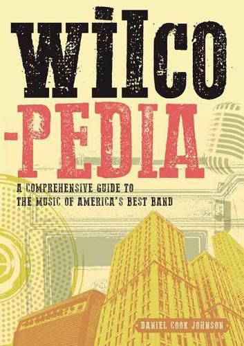 Wilcopedia: A Comprehensive Guide To The Music Of America's Best Band