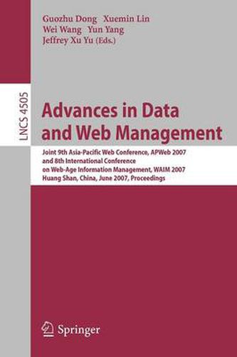 Advances in Data and Web Management: Joint 9th Asia-Pacific Web Conference, APWeb 2007, and 8th International Conference on Web-Age Information Management, WAIM 2007, Huang Shan, China, June 16-18, 2007, Proceedings