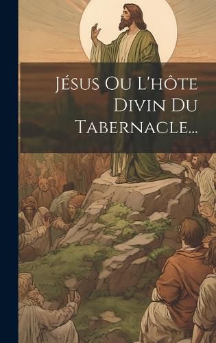 Cover image for Jesus Ou L'hote Divin Du Tabernacle...