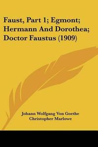 Cover image for Faust, Part 1; Egmont; Hermann and Dorothea; Doctor Faustus (1909)