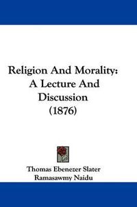 Cover image for Religion and Morality: A Lecture and Discussion (1876)