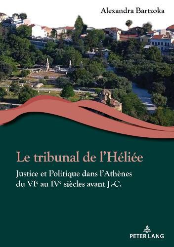 Le Tribunal de l'Heliee: Justice Et Politique Dans l'Athenes Du Vie Au Ive Siecles Avant J.-C.