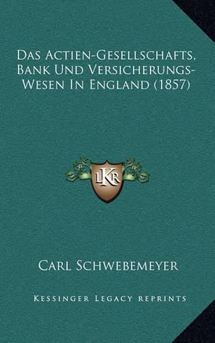 Cover image for Das Actien-Gesellschafts, Bank Und Versicherungs-Wesen in England (1857)