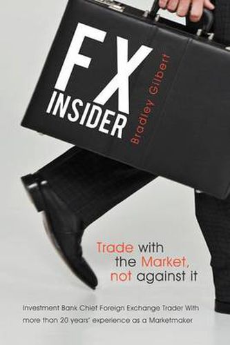 Cover image for Fx Insider: Investment Bank Chief Foreign Exchange Trader with More Than 20 Years' Experience as a Marketmaker