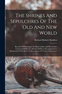 Cover image for The Shrines And Sepulchres Of The Old And New World