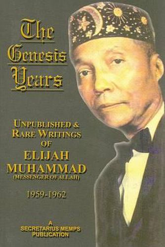 Cover image for The Genesis Years: Unpublished & Rare Writings of Elijah Muhammad (Messenger of Allah) 1959-1962